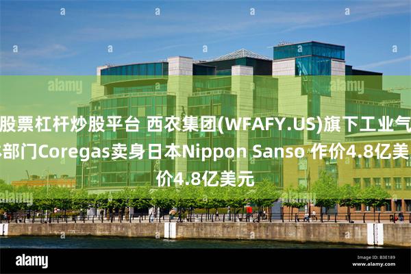 股票杠杆炒股平台 西农集团(WFAFY.US)旗下工业气体部门Coregas卖身日本Nippon Sanso 作价4.8亿美元